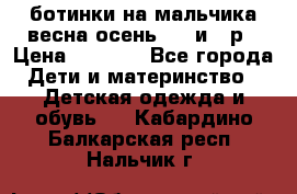 ботинки на мальчика весна-осень  27 и 28р › Цена ­ 1 000 - Все города Дети и материнство » Детская одежда и обувь   . Кабардино-Балкарская респ.,Нальчик г.